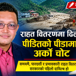 राहत वितरणमा ढिलाइ : पीडितको पीडामाथि अर्को चोट
